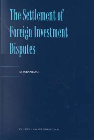 The Settlement of Foreign Investment Disputes de M. Sornarajah