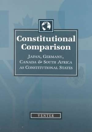 Constitutional Comparison: Japan, Germany, Canada and South Africa as Constitutional States de François Venter