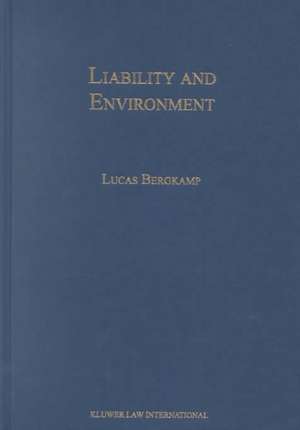 Liability and Environment: Private and Public Law Aspects of Civil Liability for Environmental Harm in an International Context de Lucas Bergkamp