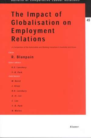 The Impact of Globalisation on Employment Relations: A Comparison of the Automobile and Banking Industries in Australia and Korea de Roger Blanpain