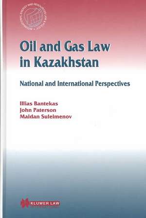 Oil and Gas Law in Kazakhstan: National and International Perspectives de Illias Bantekas