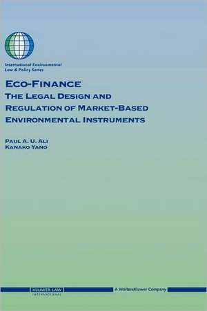 Eco-Finance: The Legal Design and Regulation of Market-Based Environmental Instruments de Paul A. U. Ali