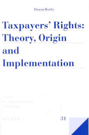 Taxpayers Rights: Theory, Origin and Implementation de Duncan Bentley