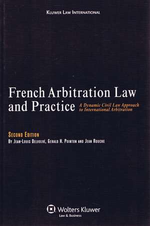 French Arbitration Law and Practice: A Dynamic Civil Law Approach to International Arbitration, 2nd Edition Revised de Delvolve