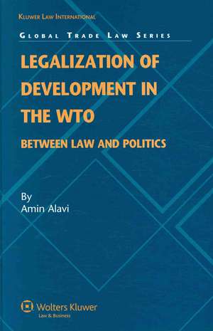 Legalization of Development in the Wto: Between Law and Politics de Amin M. Alavi