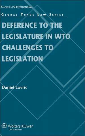 Deference to the Legislature in WTO Challenges to Legislation de Daniel Lovric