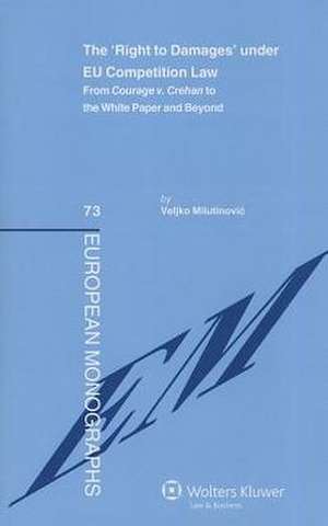 The 'Right to Damages' Under Eu Competition Law. from Courage V. Crehan to the White Paper and Beyond de Milutinovic