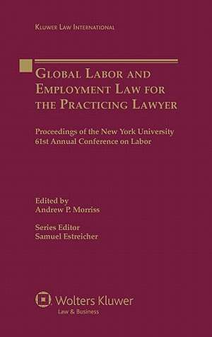 Global Labor and Employment Law for the Practicing Lawyer: Proceedings of the New York University 61st Annual Conference on Labor de Estreicher