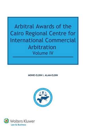 Arbitral Awards of the Cairo Regional Centre for International Commercial Arbitration IV de Mohie-Eldin I Alam-Eldin