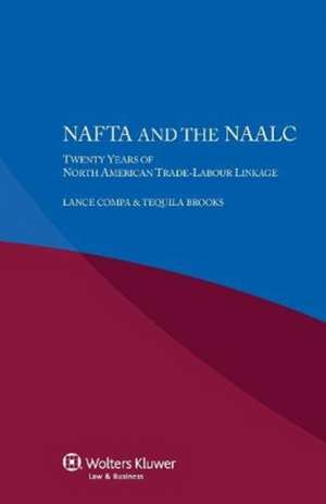 NAFTA and the Naalc: Twenty Years of North American Trade-Labour Linkage de Lance A. Compa