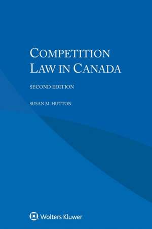 Competition Law in Canada, Second Edition de Susan M. Hutton