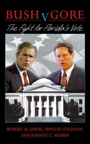 Bush V. Gore, the Fight for Florida's Vote de Robert M. Jarvis