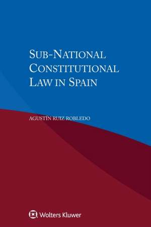 Sub-National Constitutional Law in Spain de Agustin Ruiz Robledo