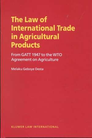 Law of International Trade in Agricultural Products, from GATT 1947 to the Wto Agreement on Agriculture de Melaku Geboye Desta