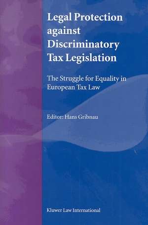 Legal Protection Against Discriminatory Tax Legislation: The Struggle for Equality in European Tax Law de Hans L. M. Gribnau