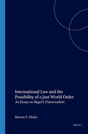 International Law and the Possibility of a Just World Order: An Essay on Hegel’s Universalism de Steven V. Hicks