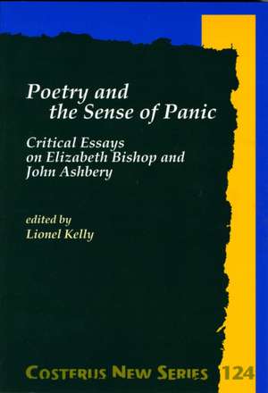 Poetry and the Sense of Panic: Critical Essays on Elizabeth Bishop and John Ashbery de Lionel Kelly