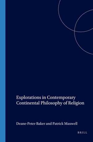 Explorations in Contemporary Continental Philosophy of Religion de Deane-Peter Baker