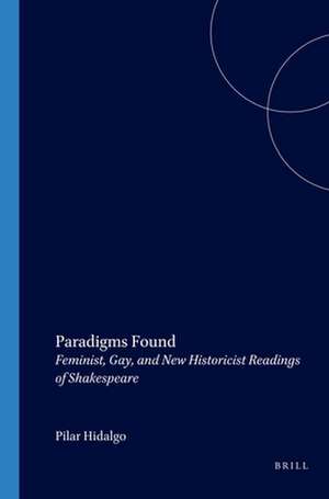 Paradigms Found: Feminist, Gay, and New Historicist Readings of Shakespeare de Pilar Hidalgo