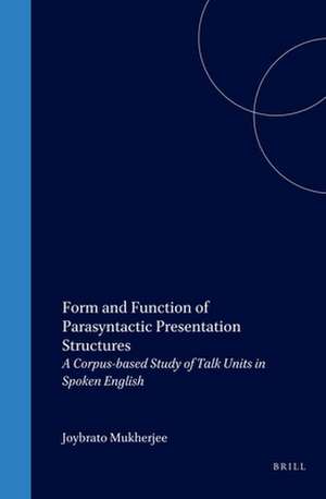 Form and Function of Parasyntactic Presentation Structures: A Corpus-based Study of Talk Units in Spoken English de Joybrato Mukherjee