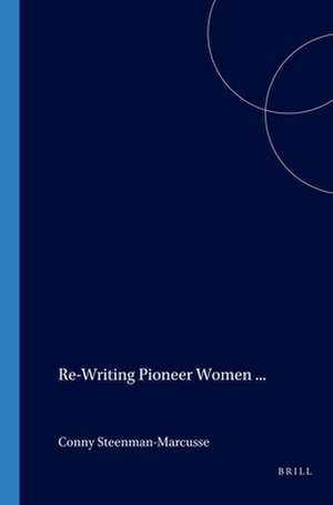 Re-Writing Pioneer Women in Anglo-Canadian Literature de Conny Steenman-Marcusse