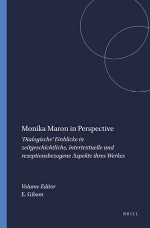 Monika Maron in Perspective: ‘Dialogische’ Einblicke in zeitgeschichtliche, intertextuelle und rezeptionsbezogene Aspekte ihres Werkes de Elke Gilson