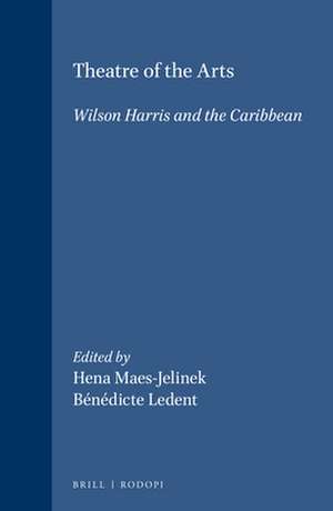 Theatre of the Arts: Wilson Harris and the Caribbean de Hena Maes-Jelinek