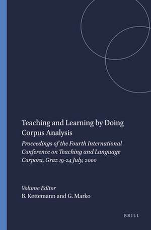 Teaching and Learning by Doing Corpus Analysis: Proceedings of the Fourth International Conference on Teaching and Language Corpora, Graz 19-24 July, 2000 de Bernhard Kettemann