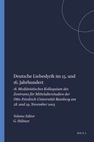 Deutsche Liebeslyrik im 15. und 16. Jahrhundert: 18. Mediävistisches Kolloquium des Zentrums für Mittelalterstudien der Otto-Friedrich-Universität Bamberg am 28. und 29. November 2003 de Gert Hübner