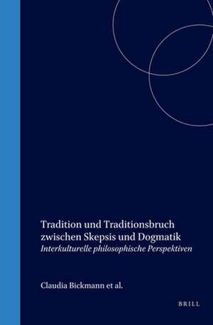 Tradition und Traditionsbruch zwischen Skepsis und Dogmatik: Interkulturelle philosophische Perspektiven de Claudia Bickmann