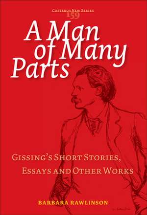 A Man of Many Parts: Gissing’s Short Stories, Essays and Other Works de Barbara Rawlinson