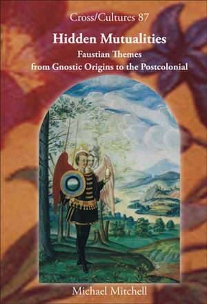 Hidden Mutualities: Faustian Themes from Gnostic Origins to the Postcolonial de Michael Mitchell