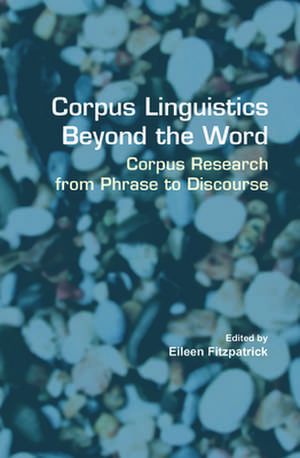 Corpus Linguistics Beyond the Word: Corpus Research from Phrase to Discourse de Eileen Fitzpatrick