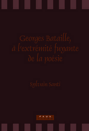 Georges Bataille, à l’extrémité fuyante de la poésie de Sylvain Santi