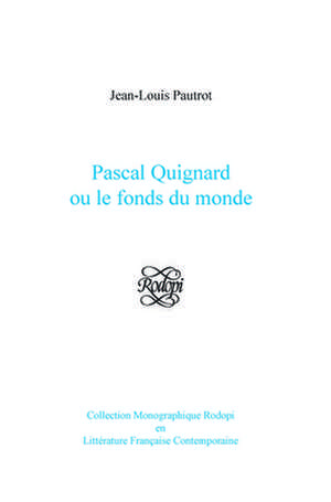 Pascal Quignard ou le fonds du monde de Jean-Louis Pautrot