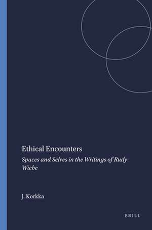 Ethical Encounters: Spaces and Selves in the Writings of Rudy Wiebe de Janne Korkka