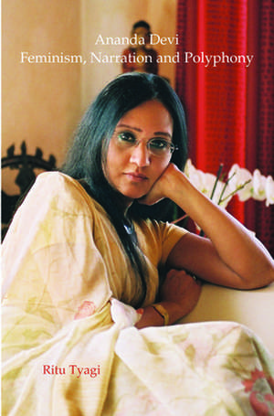 Ananda Devi: Feminism, Narration and Polyphony de Rita Tyagi