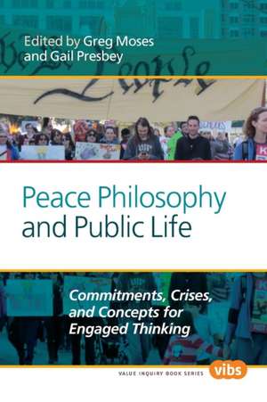 Peace Philosophy and Public Life: Commitments, Crises, and Concepts for Engaged Thinking de Greg Moses