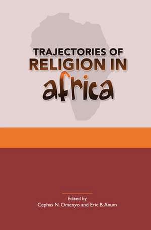 Trajectories of Religion in Africa: Essays in Honour of John S. Pobee de Cephas N. Omenyo