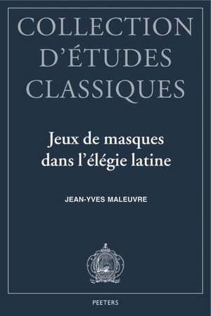 Jeux de Masques Dans L'Elegie Latine: Tibulle, Properce, Ovide de J. -Y Maleuvre