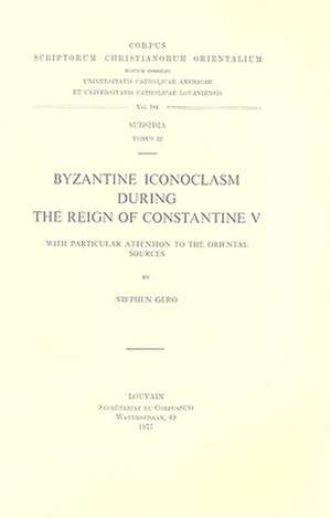 Byzantine Iconoclasm During the Reign of Constantine V: With Particular Attention to the Oriental Sources de Stephen Gero