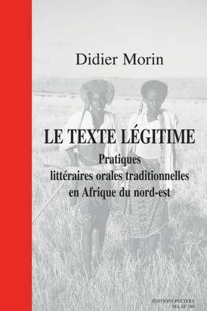 Le Texte Legitime. Pratiques Litteraires Orales Traditionnelles En Afrique Du Nord-Est de D. Morin