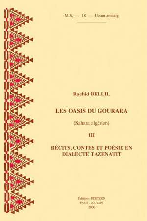 Les Oasis Du Gourara (Sahara Algerien) III. Recits, Contes Et Poesie, En Dialecte Tazenatit de R. Bellil