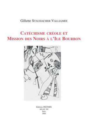 Catechisme Creole Et Mission Des Noirs A L'Ile Bourbon Soc8 de Gillette Staudacher-Valliamee