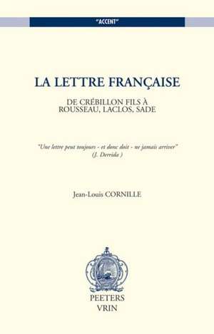 La Lettre Francaise de Crebillon Fils a Rousseau, Laclos, Sade de Jean-Louis Cornille