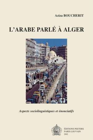 L'Arabe Parle En Alger: Aspects Sociolinguistiques Et Enonciatifs de Aziza Boucherit