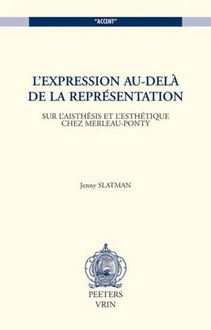 L'Expression Au-Dela de la Representation: Sur L'Aisthesis Et L'Esthetique Chez Merleau-Ponty de Jenny Slatman