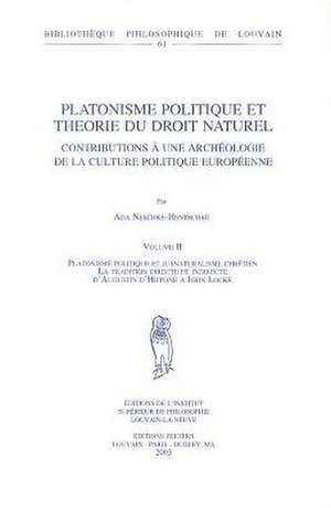 Platonisme Politique Et Theorie Du Droit Naturel. Contributions a Une Archeologie de La Culture Politique Europeenne. Volume II. Platonisme Politique de A. Neschke-Hentschke