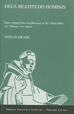 Deus Beatitudo Hominis: Eine Evangelische Annaherung An die Gluckslehre Des Thomas Von Aquin de Stefan Gradl