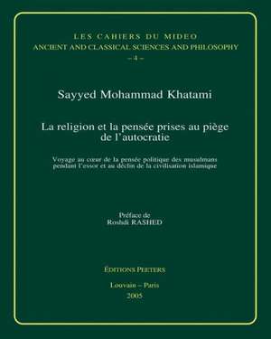 La Religion Et La Pensee Prises Au Piege de L'Autocratie: Voyage Au Coeur de La Pensee Politique Des Musulmans Pendant L'Essor Et Au Declin de La Civ de Sayyed Mohammad Khatami